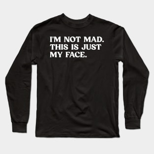Funny Saying I'm Not Mad This Is Just My Face Long Sleeve T-Shirt